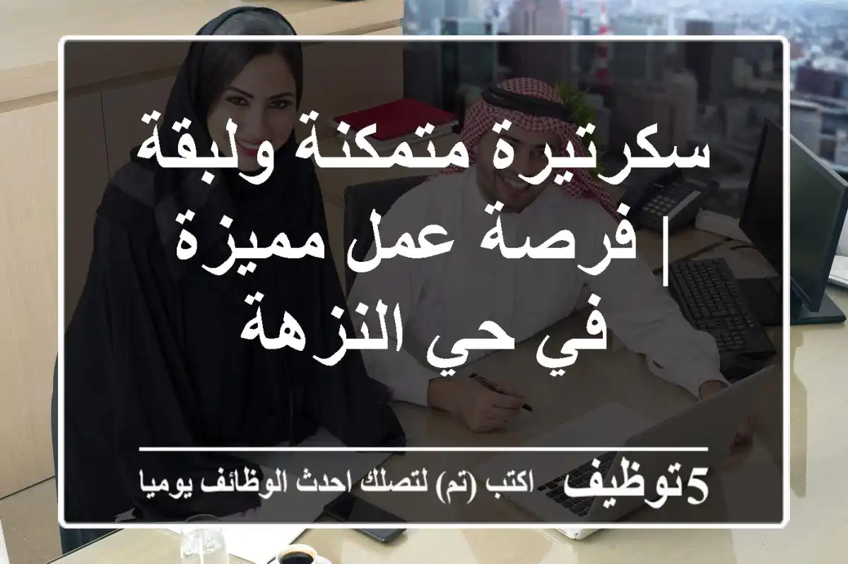 سكرتيرة متمكنة ولبقة | فرصة عمل مميزة في حي النزهة