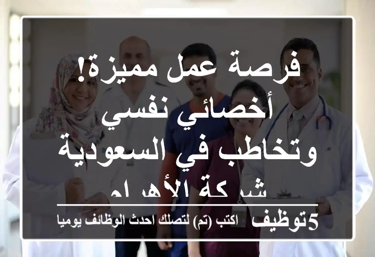فرصة عمل مميزة! أخصائي نفسي وتخاطب في السعودية - شركة الأهرام