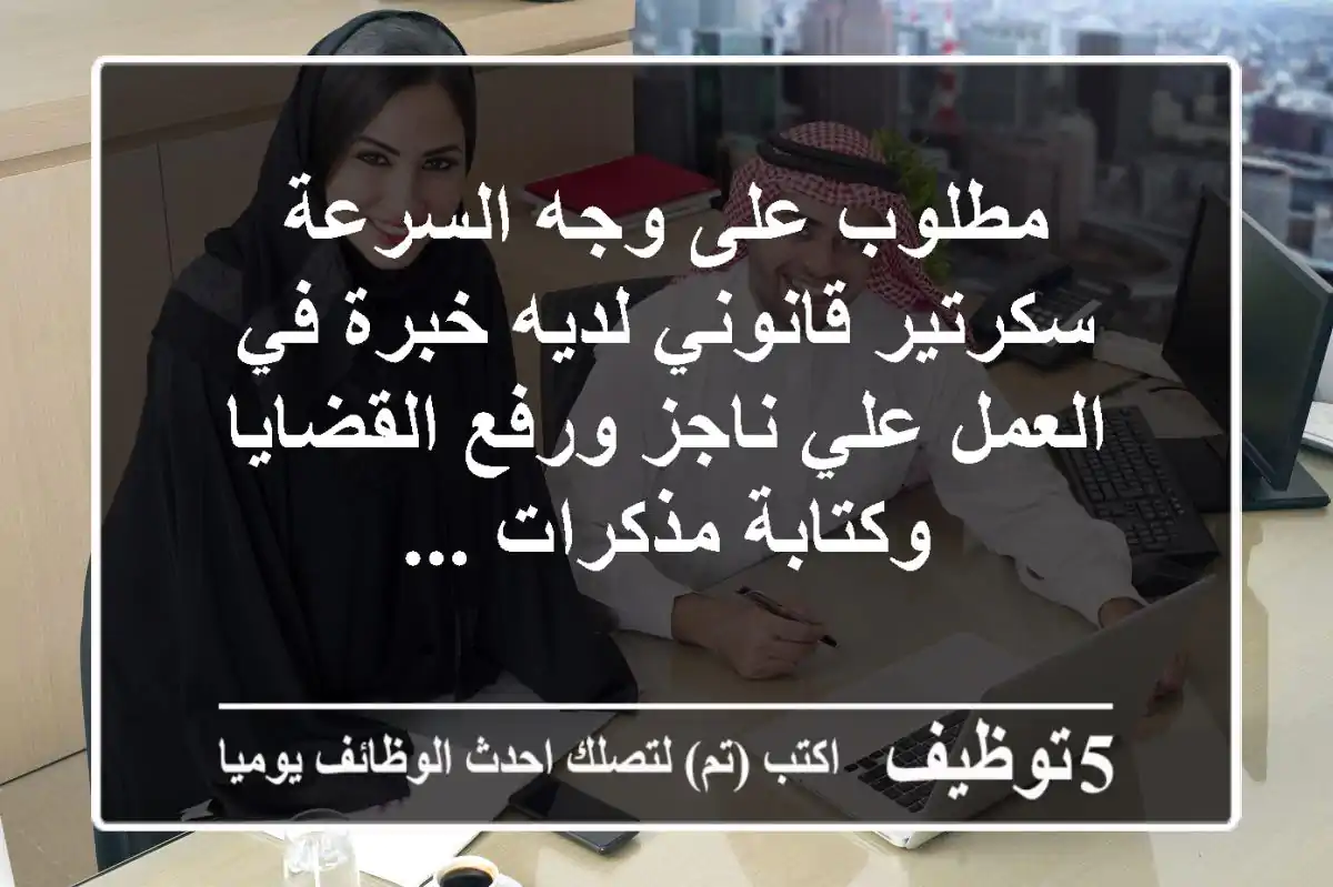 مطلوب على وجه السرعة سكرتير قانوني لديه خبرة في العمل علي ناجز ورفع القضايا وكتابة مذكرات ...