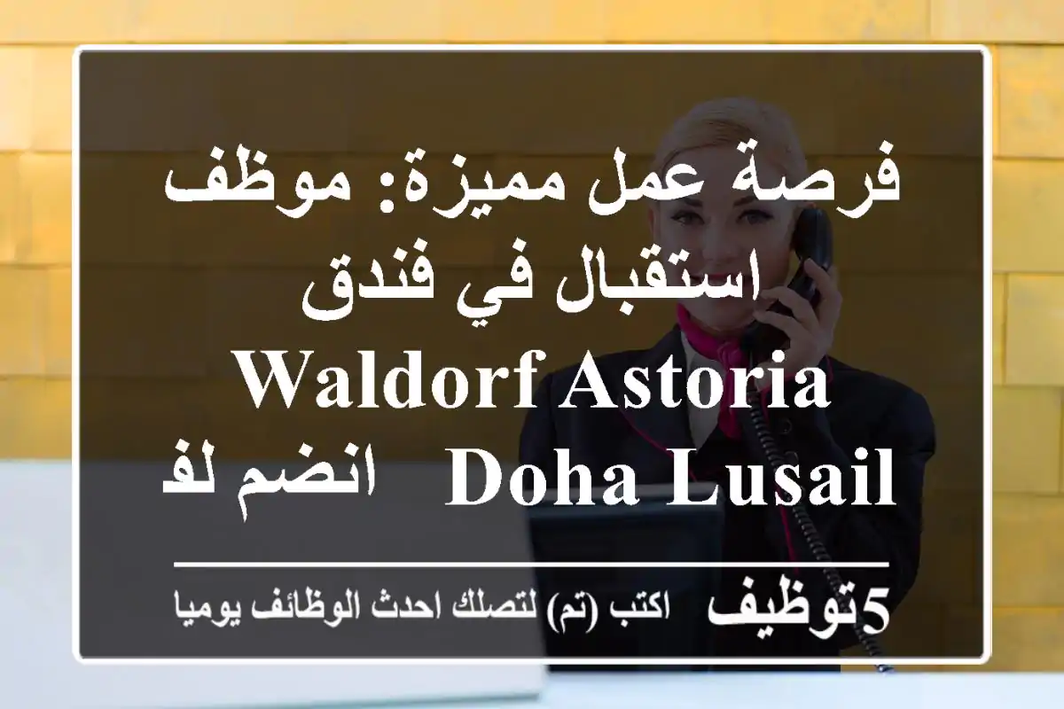 فرصة عمل مميزة: موظف استقبال في فندق Waldorf Astoria Doha Lusail - انضم لفريق Hilton!