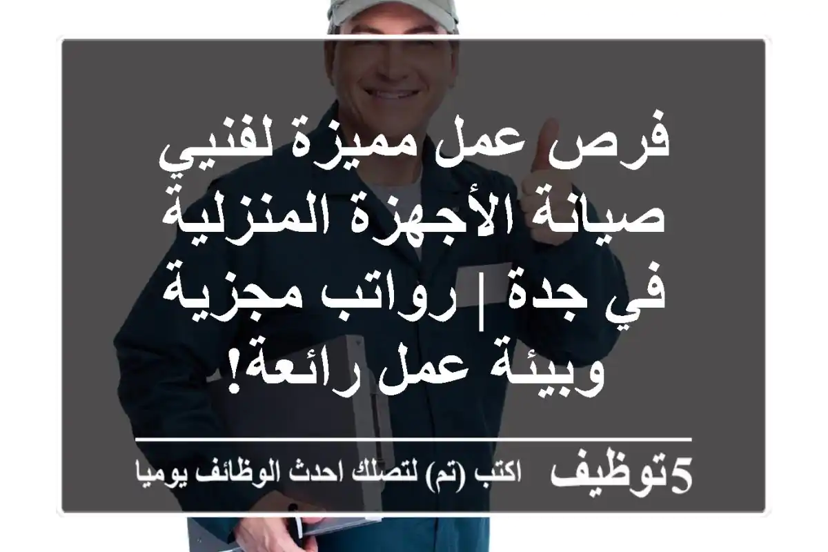 فرص عمل مميزة لفنيي صيانة الأجهزة المنزلية في جدة | رواتب مجزية وبيئة عمل رائعة!