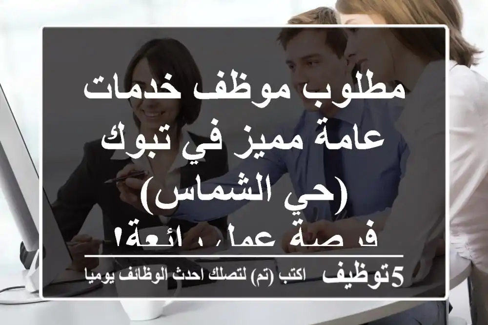 مطلوب موظف خدمات عامة مميز في تبوك (حي الشماس) - فرصة عمل رائعة!