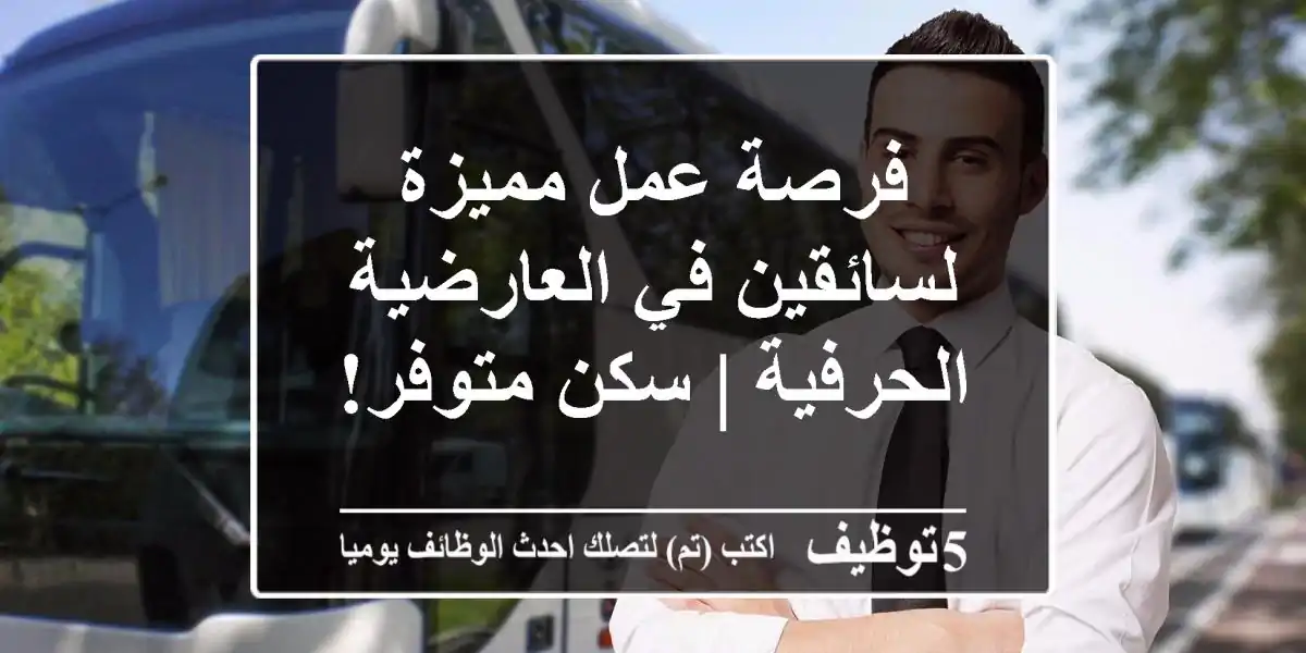 فرصة عمل مميزة لسائقين في العارضية الحرفية | سكن متوفر!