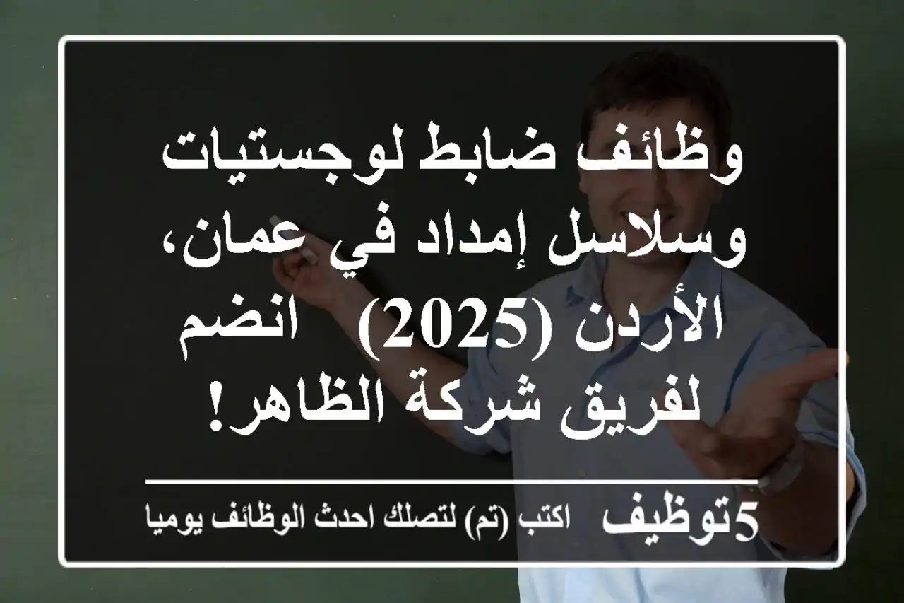 وظائف ضابط لوجستيات وسلاسل إمداد في عمان، الأردن (2025) - انضم لفريق شركة الظاهر!