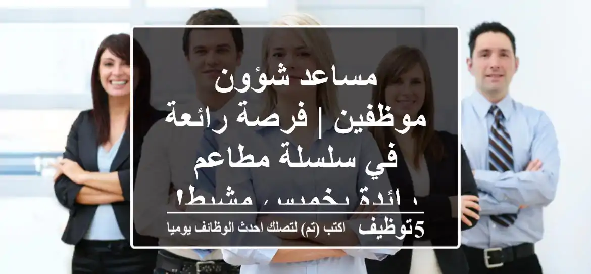مساعد شؤون موظفين | فرصة رائعة في سلسلة مطاعم رائدة بخميس مشيط!