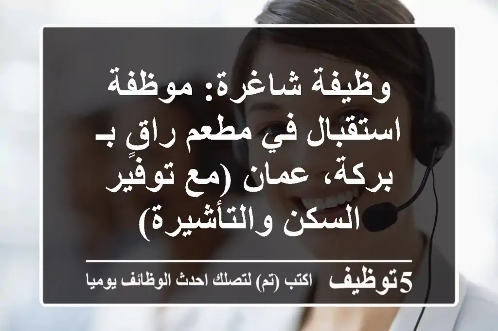 وظيفة شاغرة: موظفة استقبال في مطعم راقٍ بـ بركة، عمان (مع توفير السكن والتأشيرة)