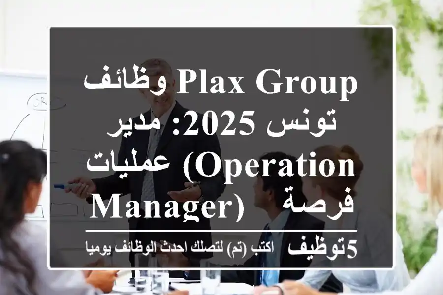 وظائف PLAX GROUP تونس 2025: مدير عمليات (Operation Manager) - فرصة مميزة!