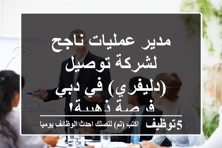 مدير عمليات ناجح لشركة توصيل (دليفري) في دبي - فرصة ذهبية!