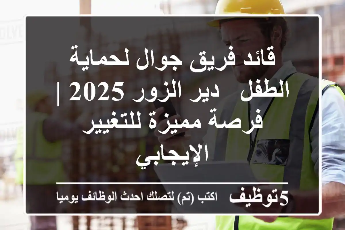 قائد فريق جوال لحماية الطفل - دير الزور 2025 | فرصة مميزة للتغيير الإيجابي