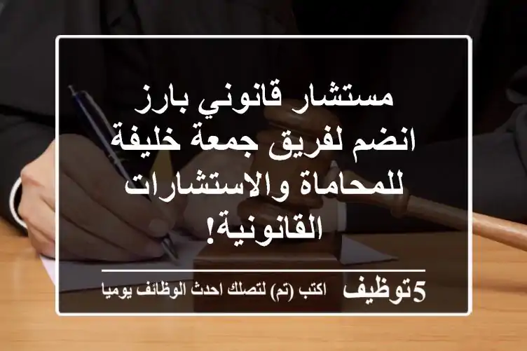 مستشار قانوني بارز - انضم لفريق جمعة خليفة للمحاماة والاستشارات القانونية!