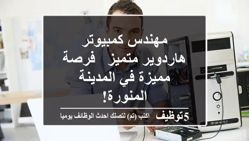 مهندس كمبيوتر هاردوير متميز - فرصة مميزة في المدينة المنورة!