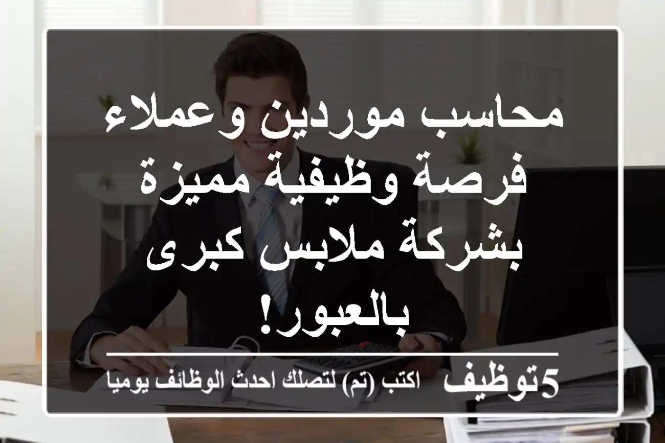 محاسب موردين وعملاء - فرصة وظيفية مميزة بشركة ملابس كبرى بالعبور!