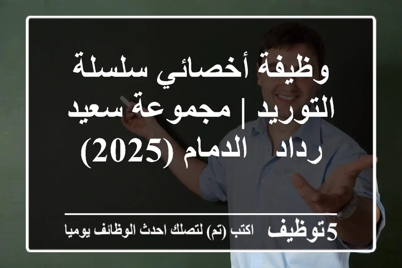 وظيفة أخصائي سلسلة التوريد | مجموعة سعيد رداد - الدمام (2025)