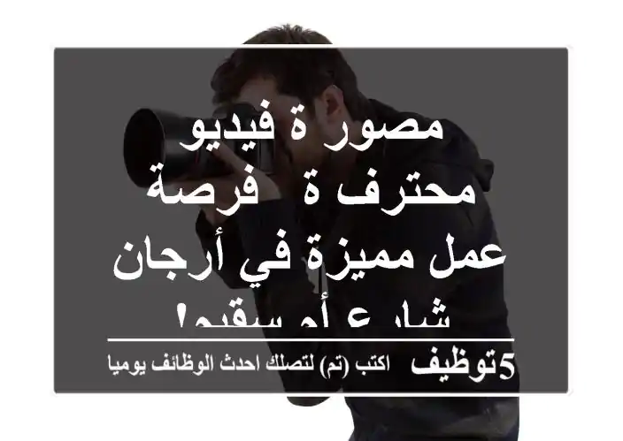 مصور/ة فيديو محترف/ة - فرصة عمل مميزة في أرجان - شارع أم سقيم!