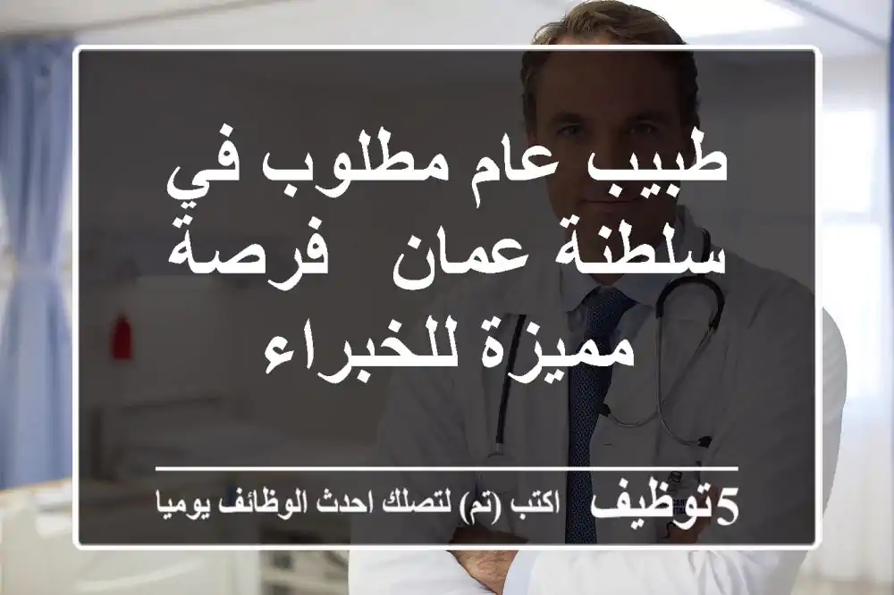 طبيب عام مطلوب في سلطنة عمان - فرصة مميزة للخبراء