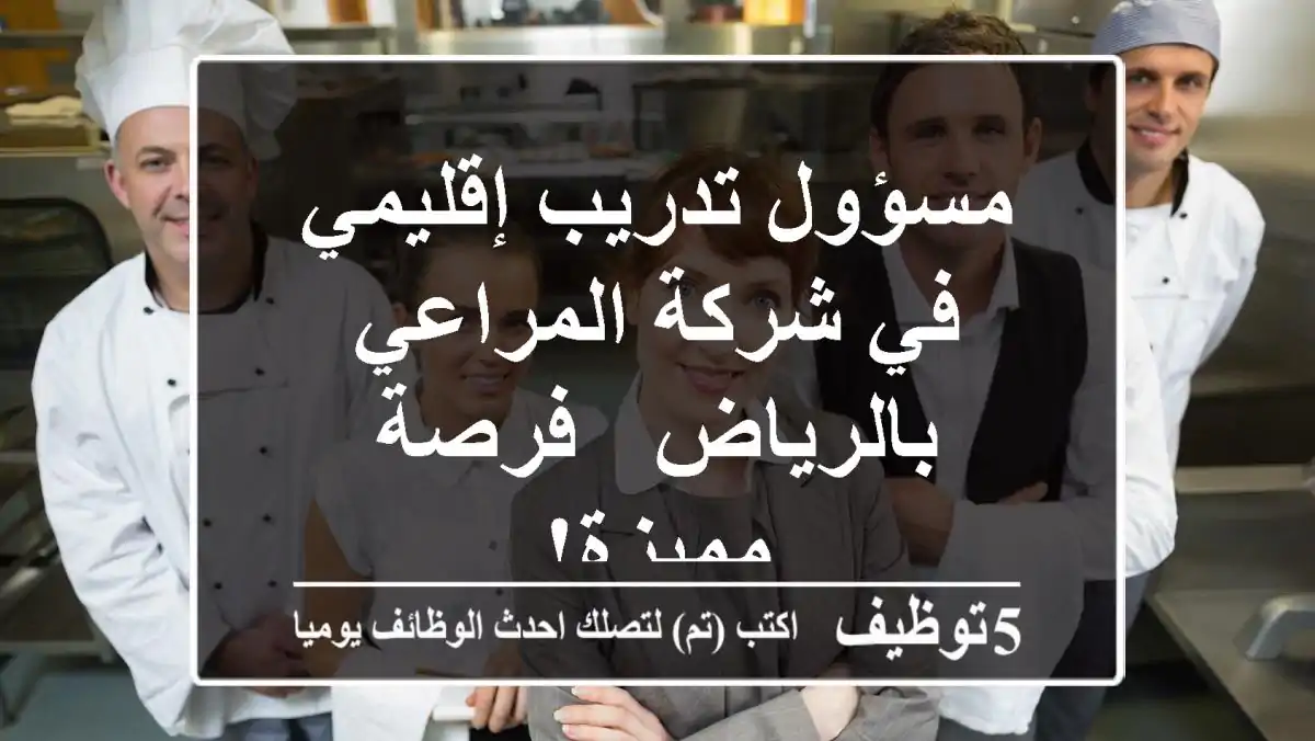 مسؤول تدريب إقليمي في شركة المراعي بالرياض - فرصة مميزة!