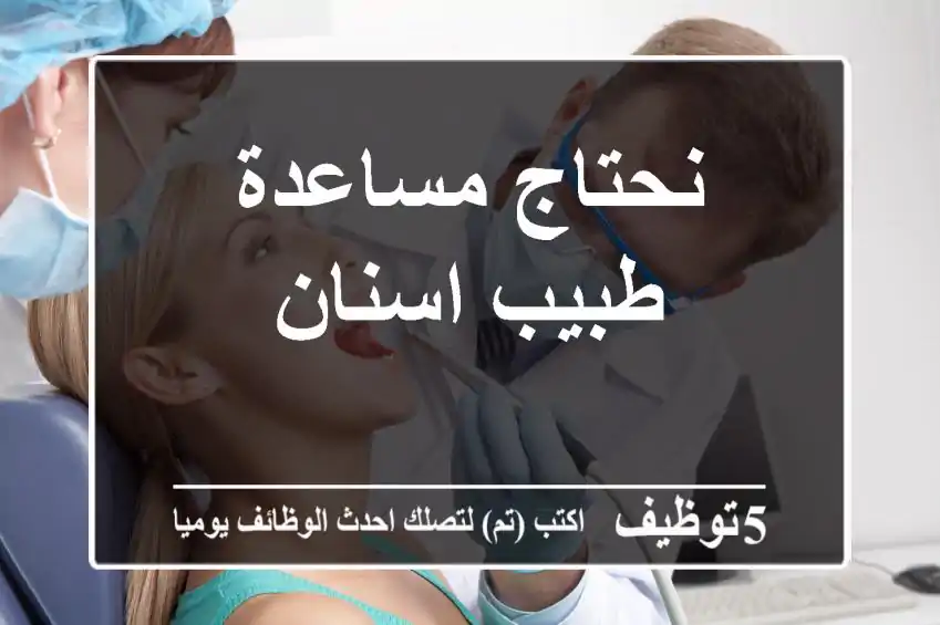 نحتاج مساعدة طبيب اسنان
