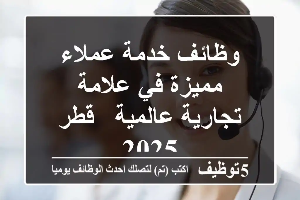 وظائف خدمة عملاء مميزة في علامة تجارية عالمية - قطر 2025