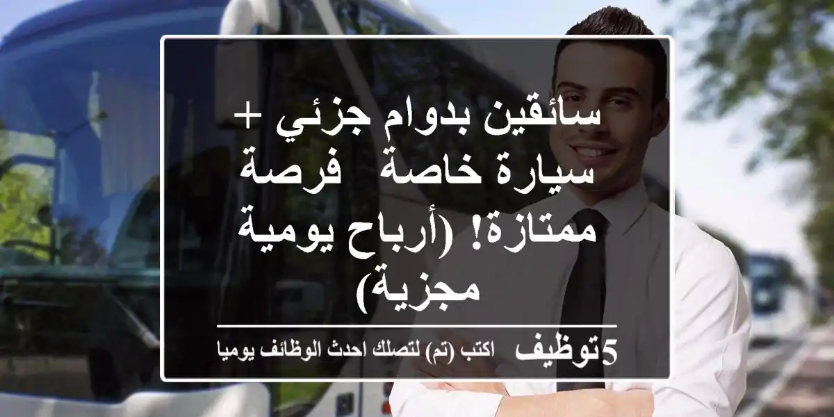 سائقين بدوام جزئي + سيارة خاصة - فرصة ممتازة!  (أرباح يومية مجزية)