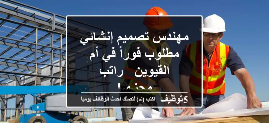 مهندس تصميم إنشائي مطلوب فوراً في أم القيوين - راتب مجزي!