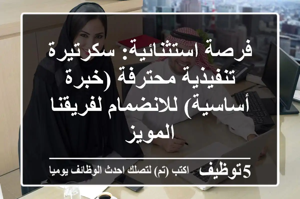 فرصة استثنائية: سكرتيرة تنفيذية محترفة (خبرة أساسية) للانضمام لفريقنا المويز