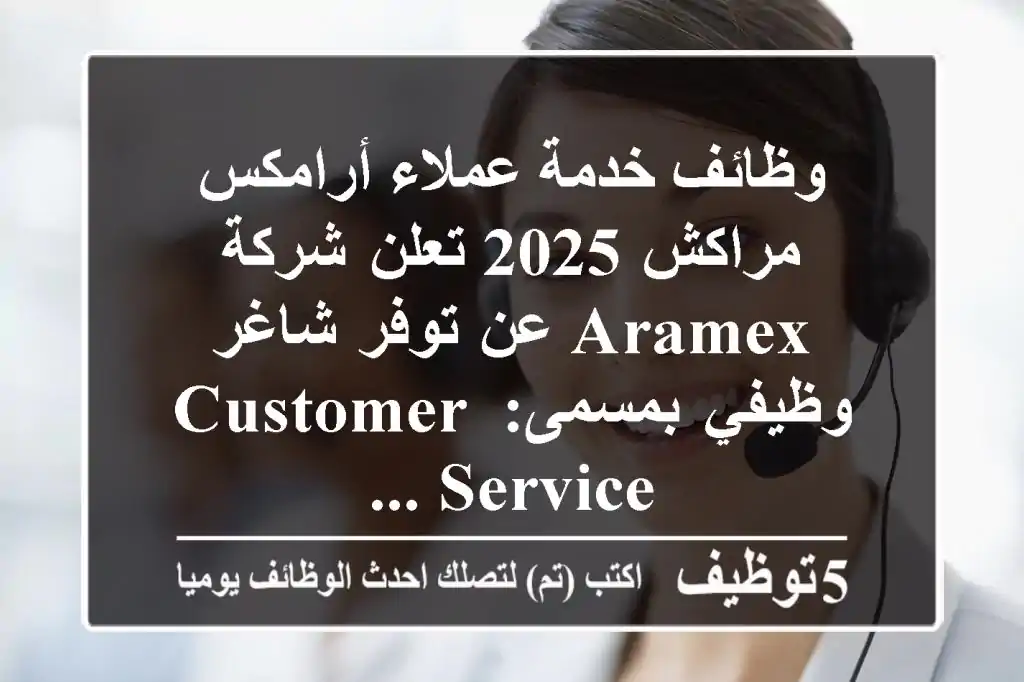 وظائف خدمة عملاء أرامكس مراكش 2025 تعلن شركة aramex عن توفر شاغر وظيفي بمسمى: customer service ...