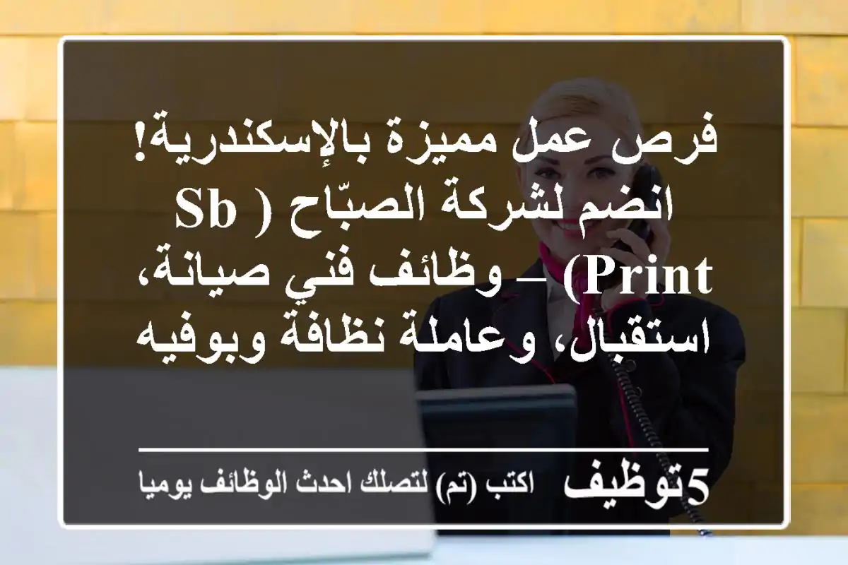 فرص عمل مميزة بالإسكندرية! انضم لشركة الصبّاح (SB-PRINT) – وظائف فني صيانة، استقبال، وعاملة نظافة وبوفيه