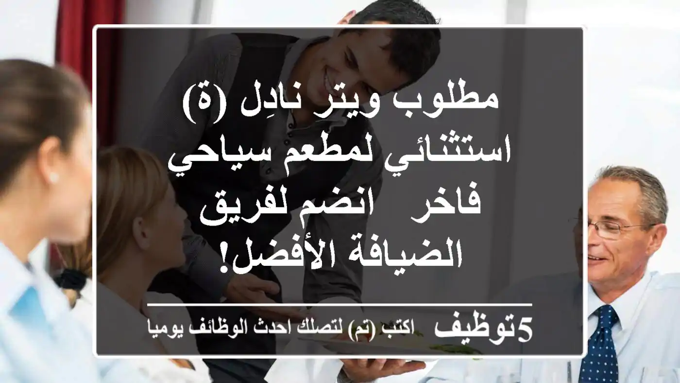 مطلوب ويتر/نادِل (ة) استثنائي لمطعم سياحي فاخر - انضم لفريق الضيافة الأفضل!