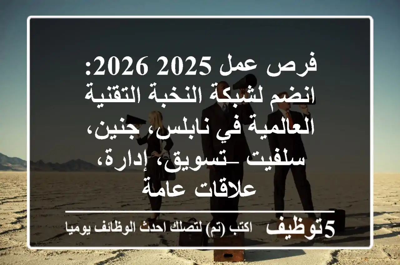 فرص عمل 2025/2026: انضم لشبكة النخبة التقنية العالمية في نابلس، جنين، سلفيت – تسويق، إدارة، علاقات عامة