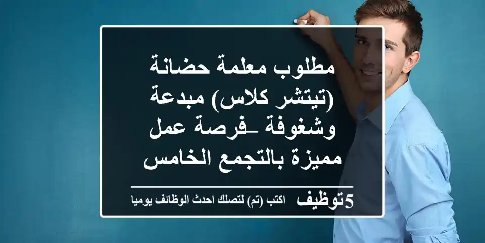مطلوب معلمة حضانة (تيتشر كلاس) مبدعة وشغوفة – فرصة عمل مميزة بالتجمع الخامس