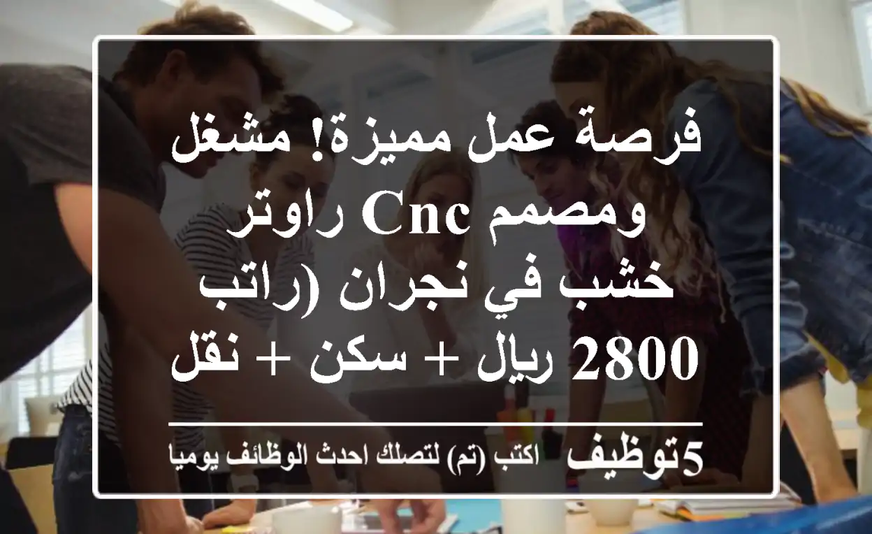 فرصة عمل مميزة! مشغل ومصمم CNC راوتر خشب في نجران (راتب 2800 ريال + سكن + نقل)