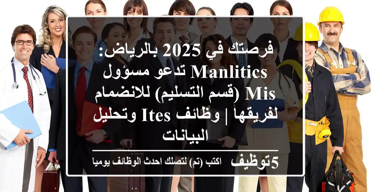 فرصتك في 2025 بالرياض: Manlitics تدعو مسؤول MIS (قسم التسليم) للانضمام لفريقها | وظائف ITES وتحليل البيانات