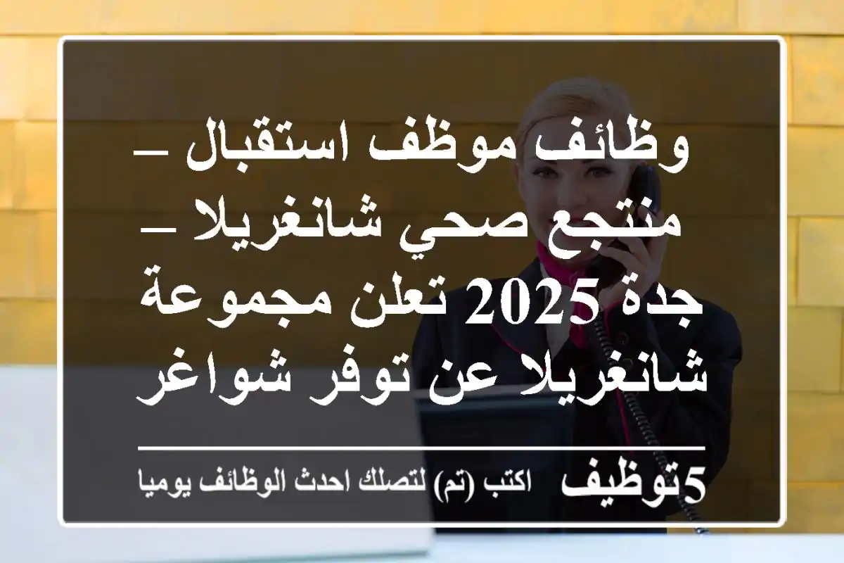 وظائف موظف استقبال – منتجع صحي شانغريلا – جدة 2025 تعلن مجموعة شانغريلا عن توفر شواغر عمل ...