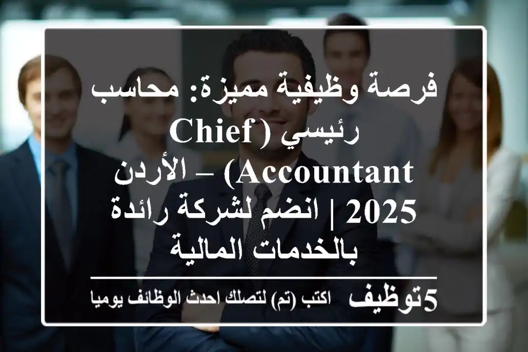 فرصة وظيفية مميزة: محاسب رئيسي (Chief Accountant) – الأردن 2025 | انضم لشركة رائدة بالخدمات المالية