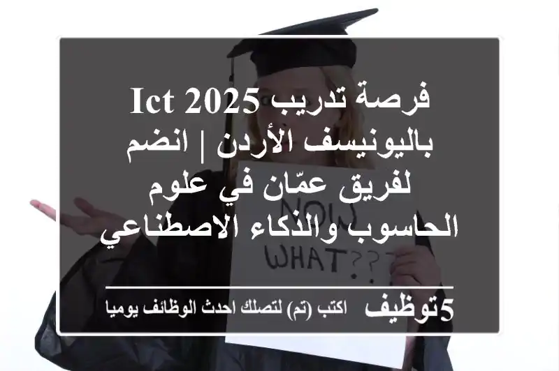فرصة تدريب ICT 2025 باليونيسف الأردن | انضم لفريق عمّان في علوم الحاسوب والذكاء الاصطناعي
