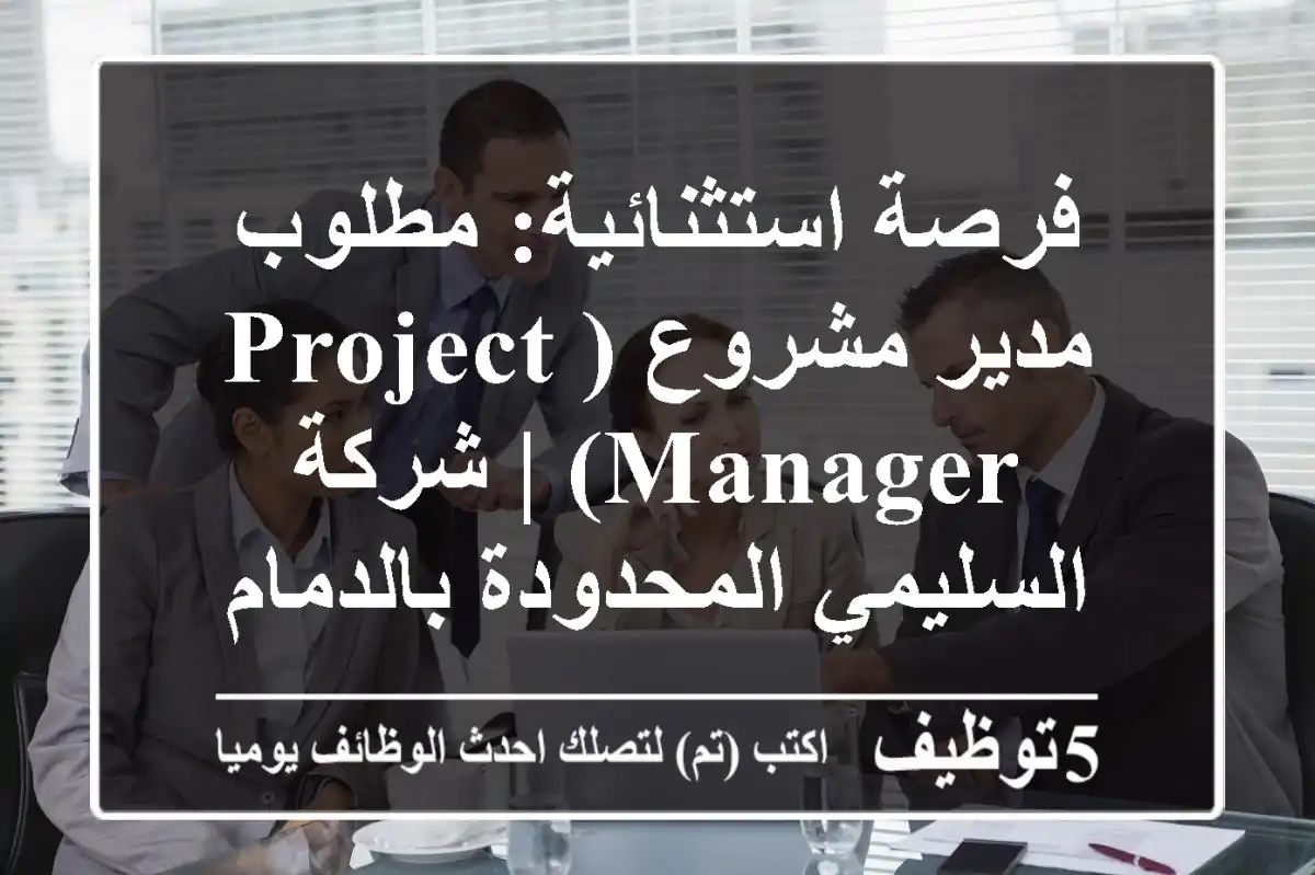 فرصة استثنائية: مطلوب مدير مشروع (Project Manager) | شركة السليمي المحدودة بالدمام 2025