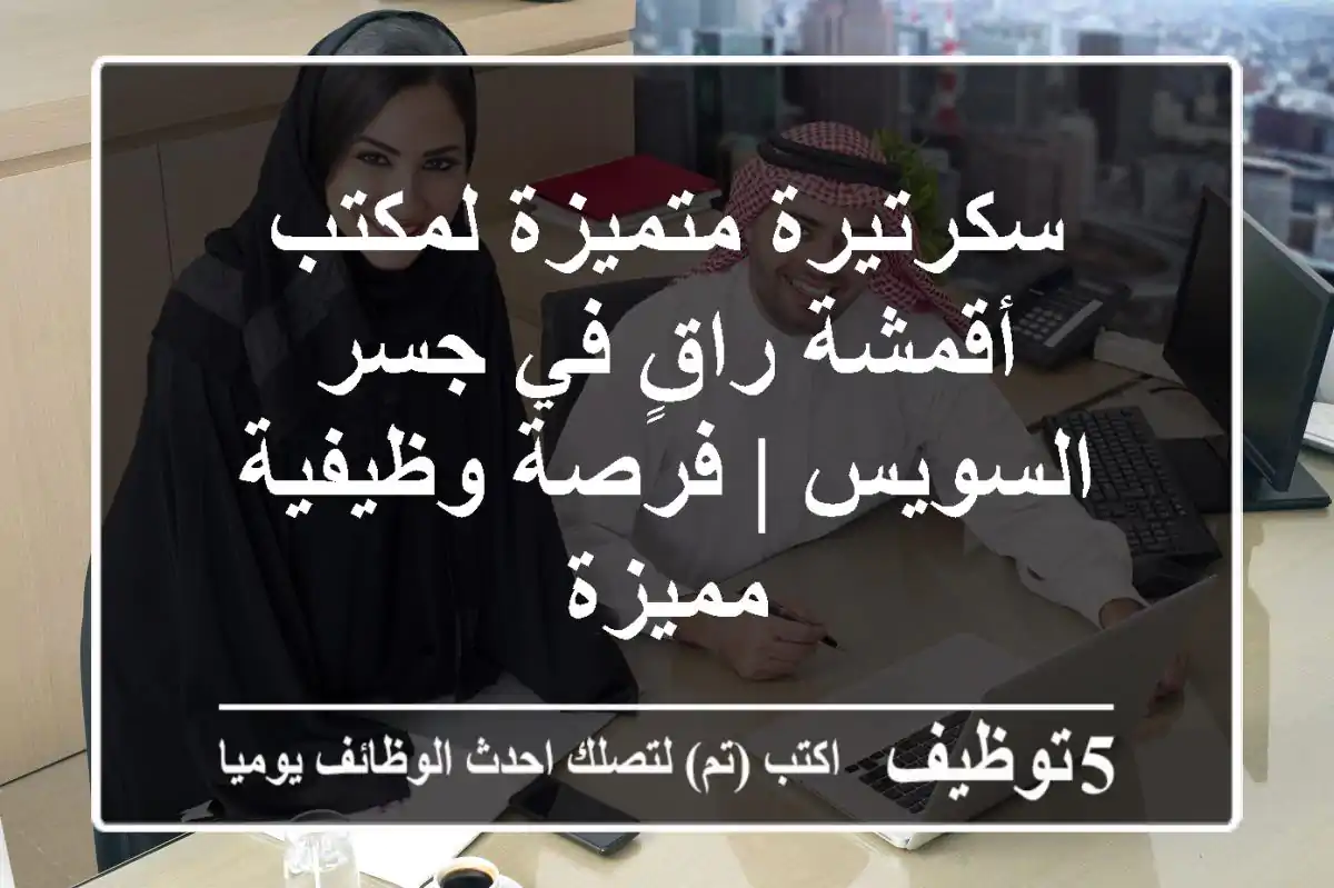 سكرتيرة متميزة لمكتب أقمشة راقٍ في جسر السويس | فرصة وظيفية مميزة