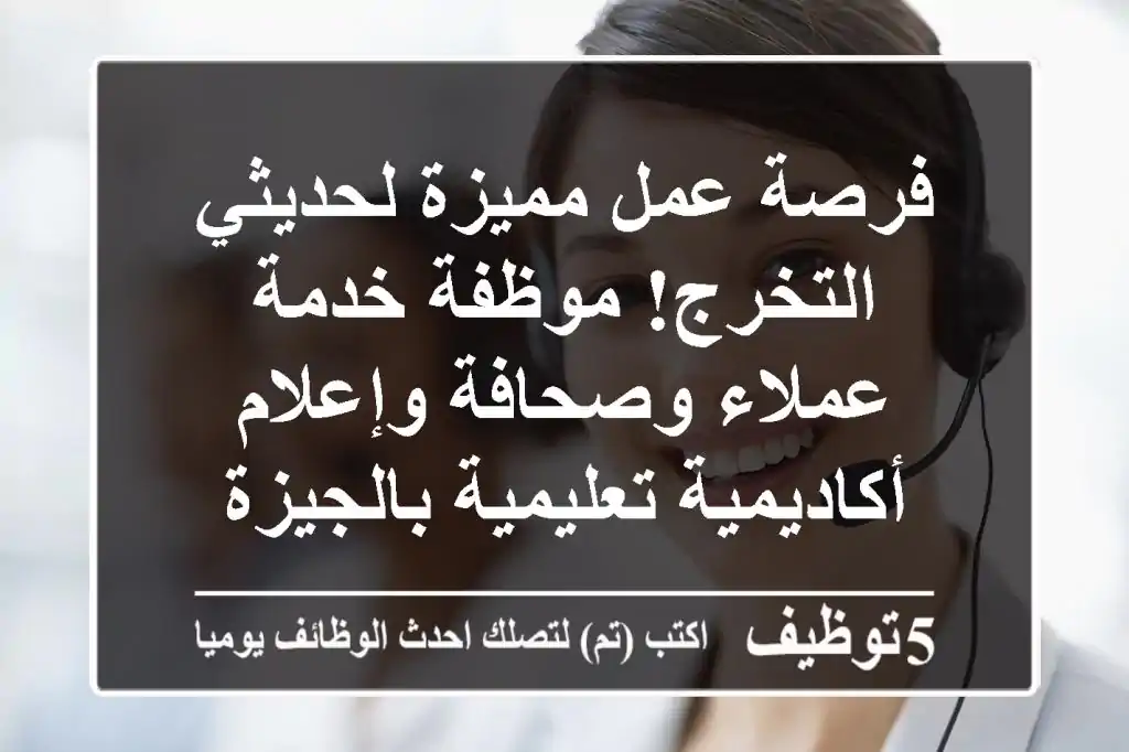 فرصة عمل مميزة لحديثي التخرج! موظفة خدمة عملاء وصحافة وإعلام - أكاديمية تعليمية بالجيزة