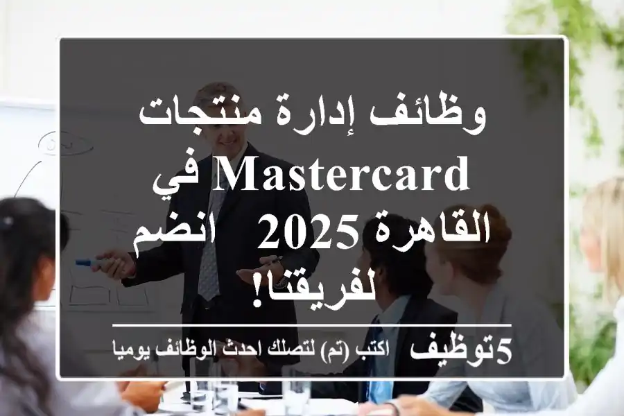 وظائف إدارة منتجات Mastercard في القاهرة 2025 - انضم لفريقنا!