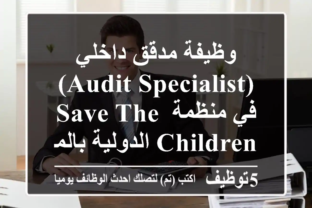 وظيفة مدقق داخلي (Audit Specialist) في منظمة Save the Children الدولية بالمغرب - 2025