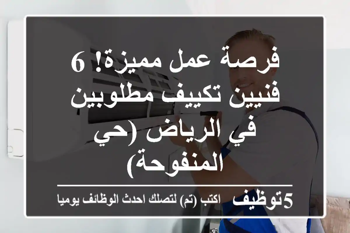 فرصة عمل مميزة! 6 فنيين تكييف مطلوبين في الرياض (حي المنفوحة)