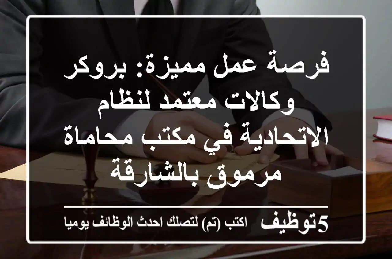 فرصة عمل مميزة: بروكر وكالات معتمد لنظام الاتحادية في مكتب محاماة مرموق بالشارقة