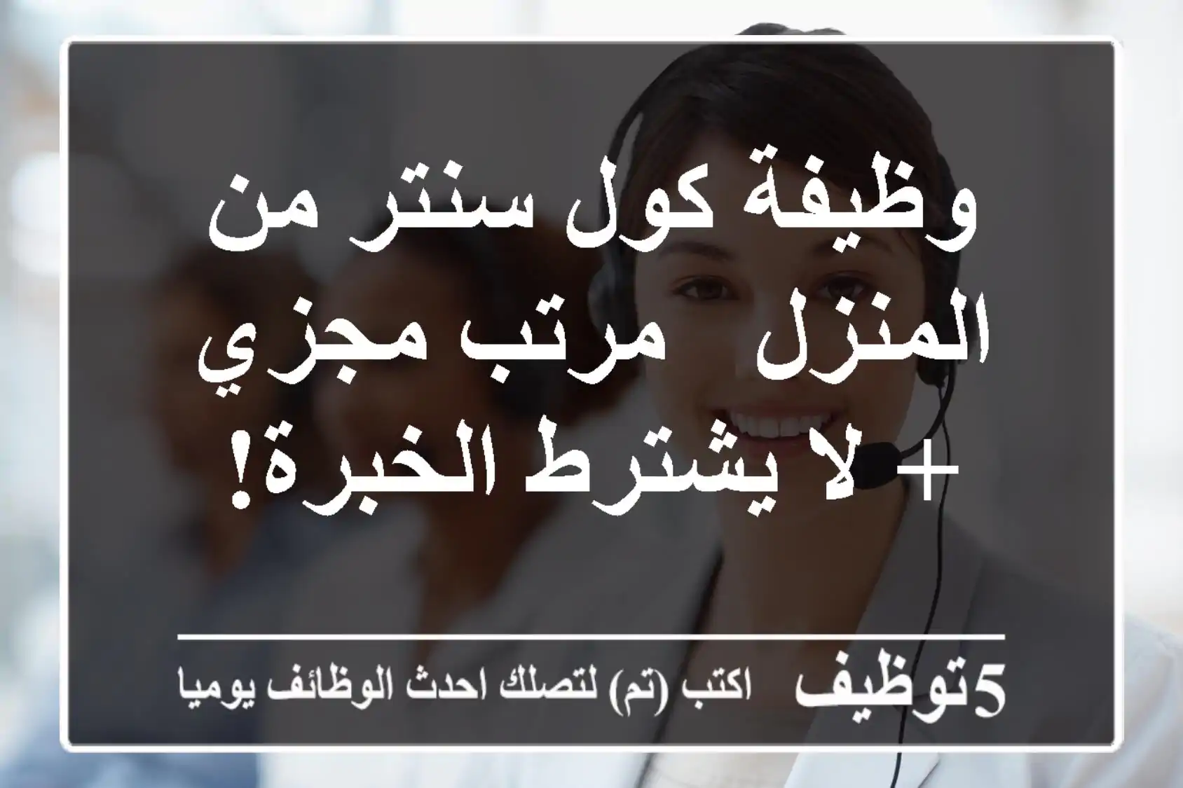 وظيفة كول سنتر من المنزل - مرتب مجزي + لا يشترط الخبرة!
