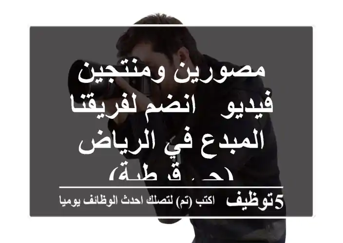 مصورين ومنتجين فيديو - انضم لفريقنا المبدع في الرياض (حي قرطبة)