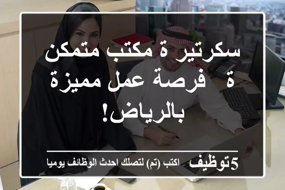 سكرتير/ة مكتب متمكن/ة - فرصة عمل مميزة بالرياض!