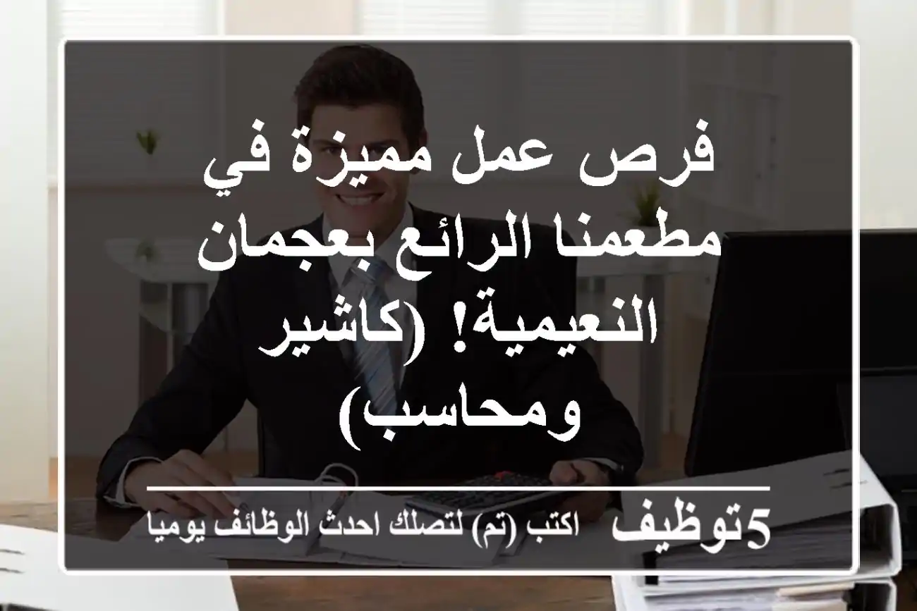 فرص عمل مميزة في مطعمنا الرائع بعجمان - النعيمية! (كاشير ومحاسب)