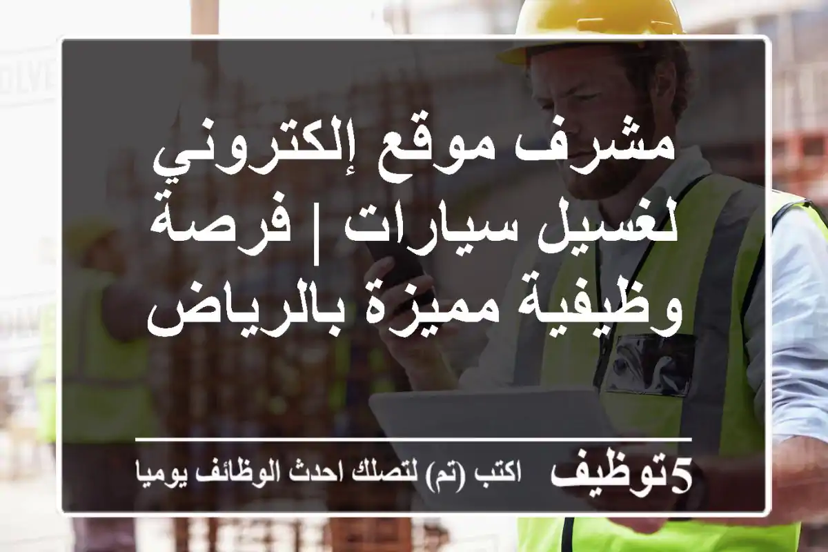 مشرف موقع إلكتروني لغسيل سيارات | فرصة وظيفية مميزة بالرياض
