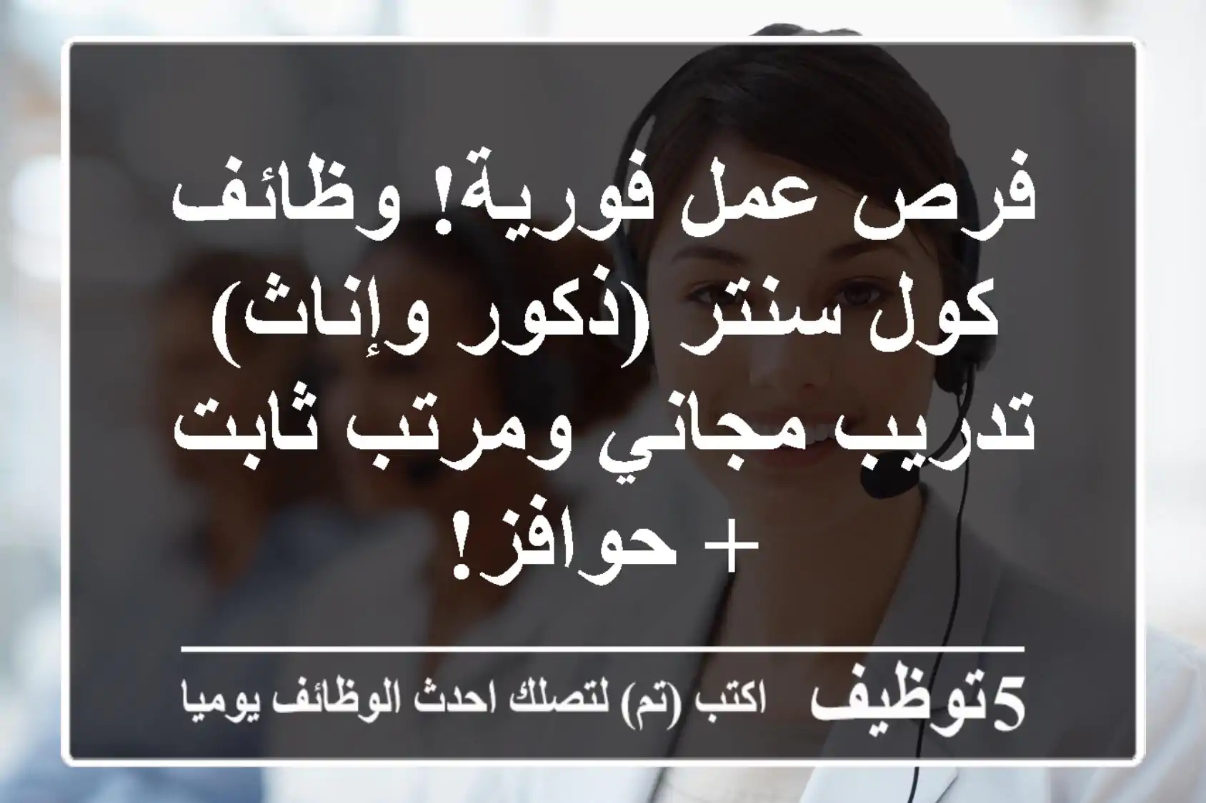 فرص عمل فورية! وظائف كول سنتر (ذكور وإناث) - تدريب مجاني ومرتب ثابت + حوافز!