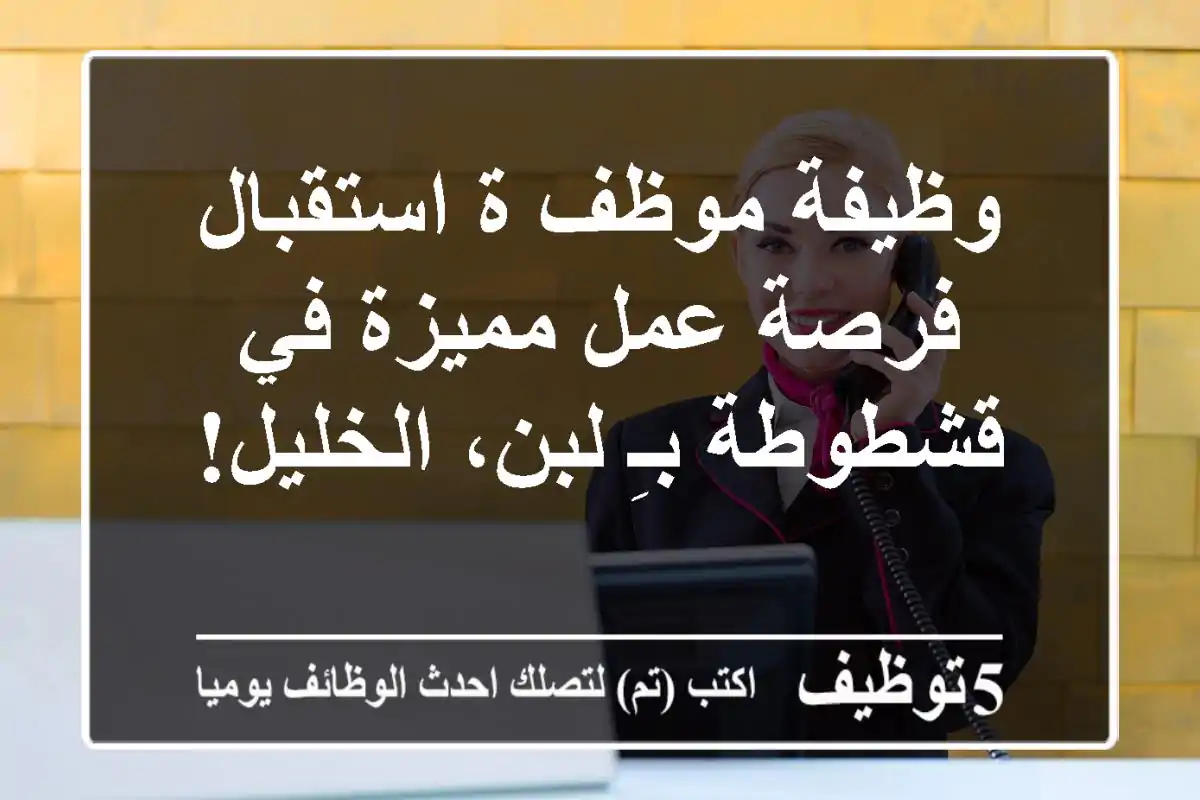 وظيفة موظف/ة استقبال - فرصة عمل مميزة في قشطوطة بـِ لبن، الخليل!