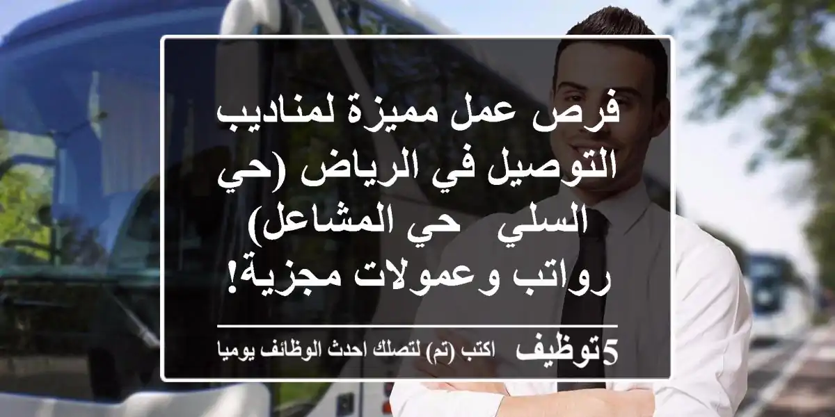 فرص عمل مميزة لمناديب التوصيل في الرياض (حي السلي - حي المشاعل) - رواتب وعمولات مجزية!